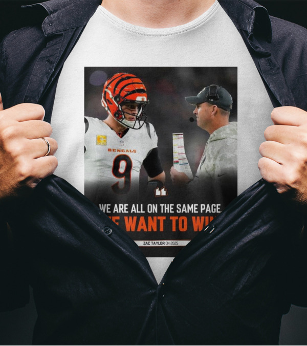 Cincinnati Bengals We Are All On The Same Page We Want To Win Zac Taylor On 2025 T-Shirt