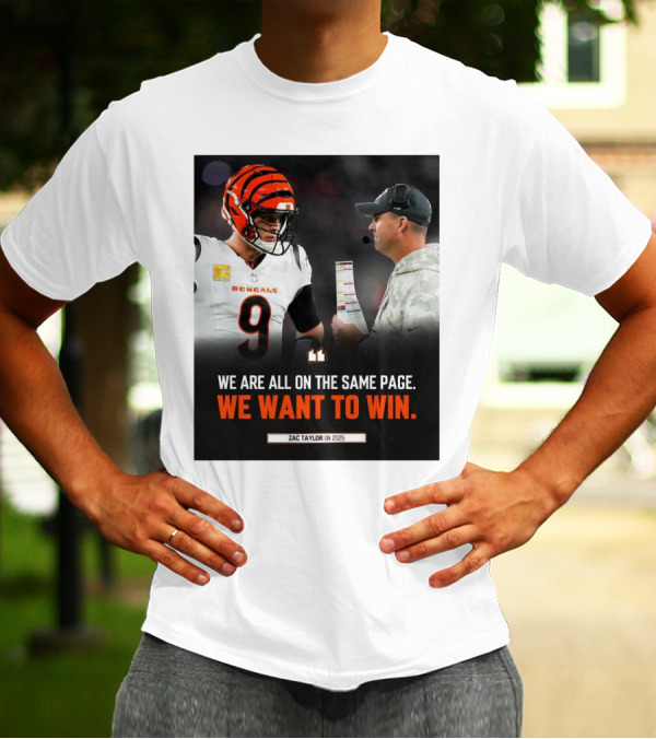 Cincinnati Bengals We Are All On The Same Page We Want To Win Zac Taylor On 2025 T-Shirt