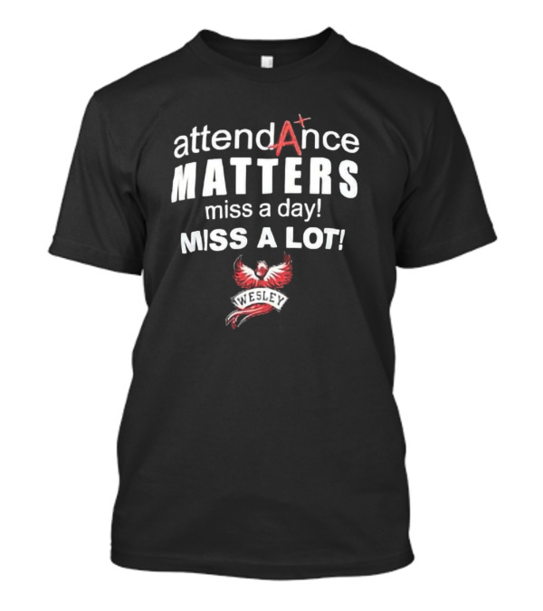 Attendance Matters Miss A Day Miss A Lot Wesley Phoenix T-Shirt