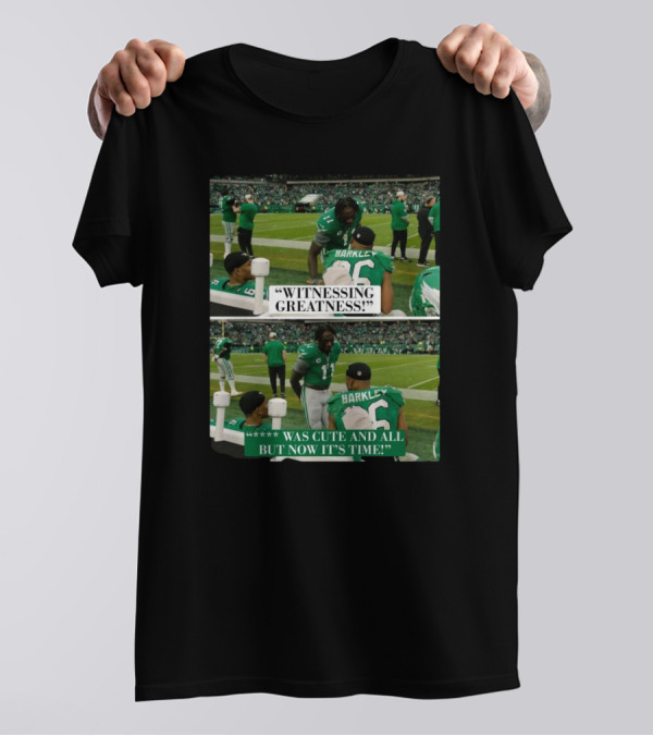 Philadelphia Eagles Witnessing Greatness Barkley Now It’s Time T-Shirt