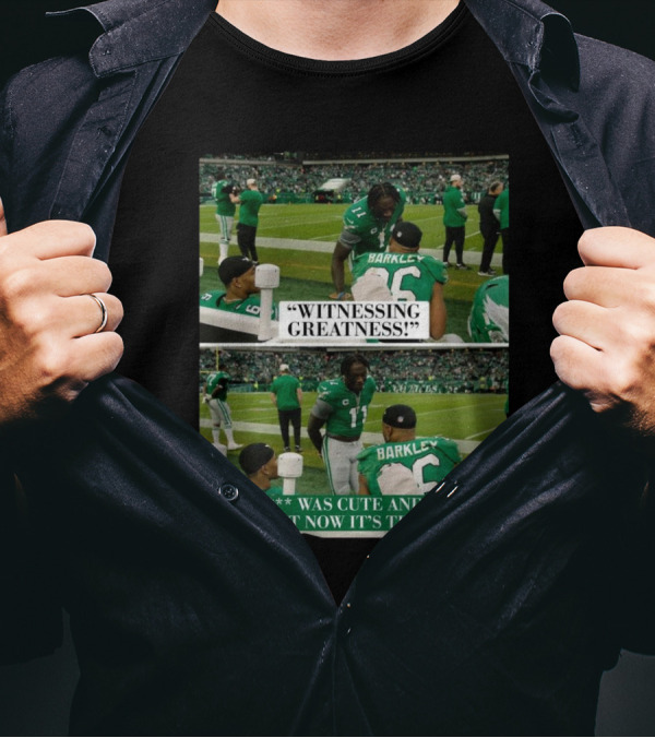 Philadelphia Eagles Witnessing Greatness Barkley Now It’s Time T-Shirt