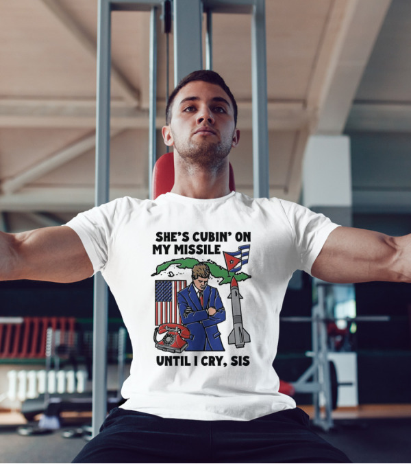 She’s Cubin On My Missile Until I Cry Sis American Cuba Flag Missile President Retro T-Shirt