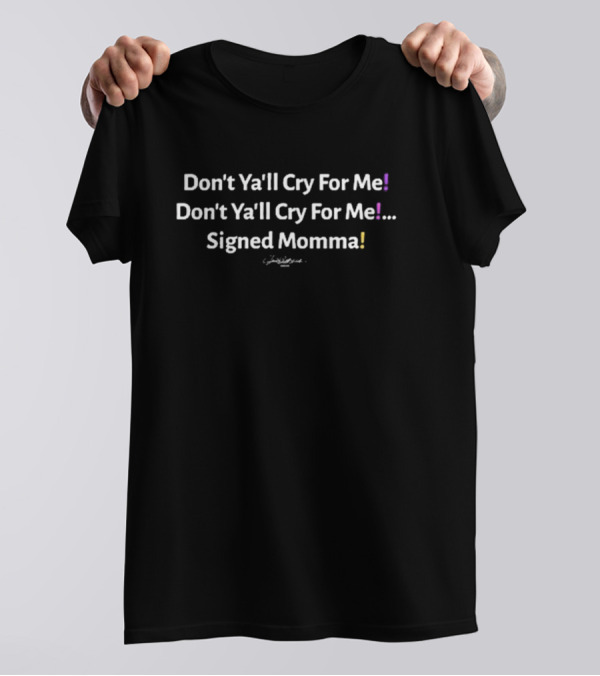 Heyshantaq Don’t Ya’ll Cry For Me Signed Momma Don’t Ya’ll Cry For Me Signed Momma T-Shirt