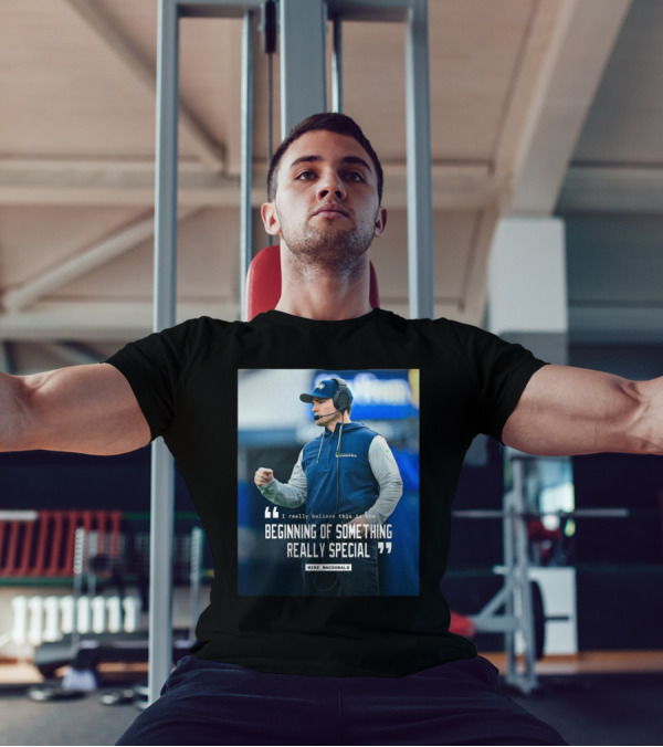 Seattle Seahawks Beginning Of Something Really Special Mike Macdonald T-Shirt