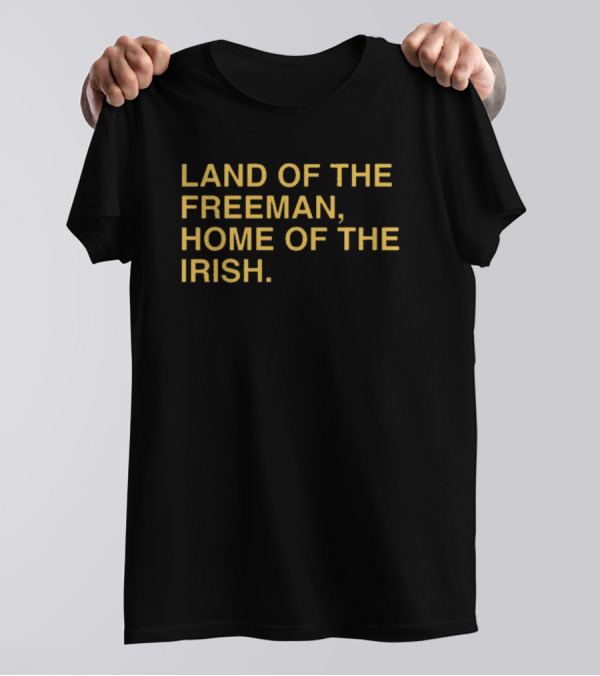 Land Of The Freeman Home Of The Irish Notre Dame Fighting Irish T-Shirt