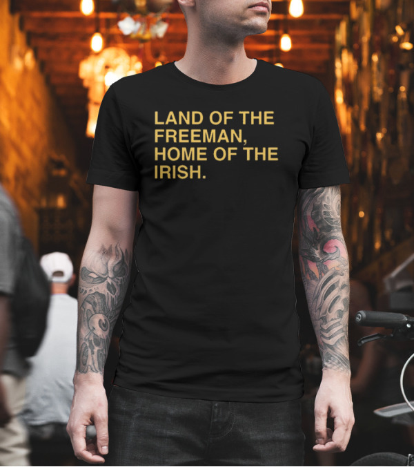 Land Of The Freeman Home Of The Irish Notre Dame Fighting Irish T-Shirt
