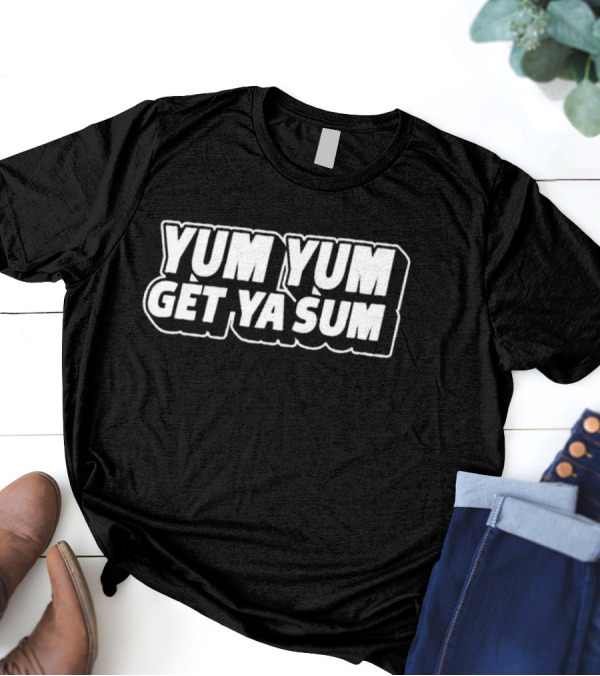 South Dallas Foodie Yum Yum Get Ya Sum T-Shirt