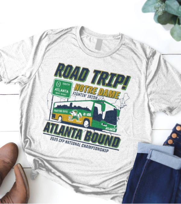 Notre Dame Fighting Irish Road Trip Atlanta Bound 2025 CFP National Championship T-Shirt