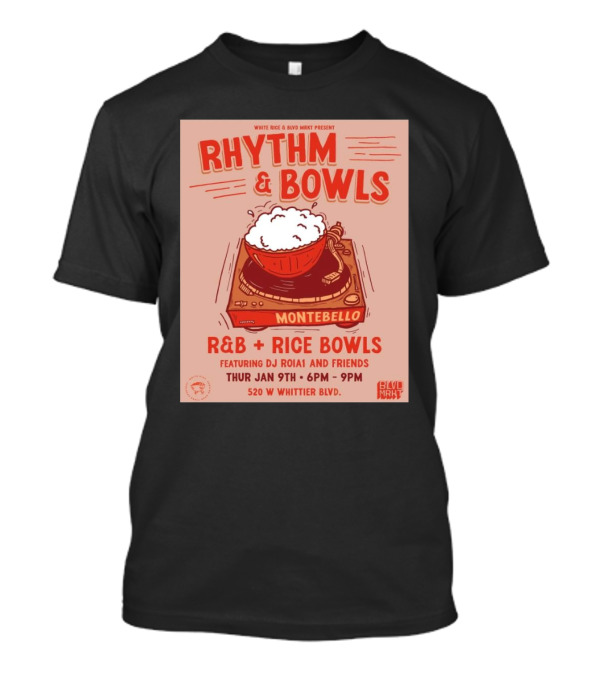 Rhythm And Bowls R&B Rice Bowls With DJ RoiA1 At Montebello Thurs Jan 9th 6PM-9PM 520 W Whittier Blvd T-Shirt