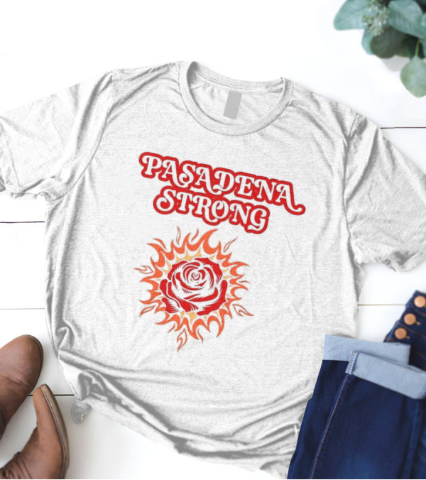 Pasadena Strong LA Wildfire 2025 Rose And Flame T-Shirt