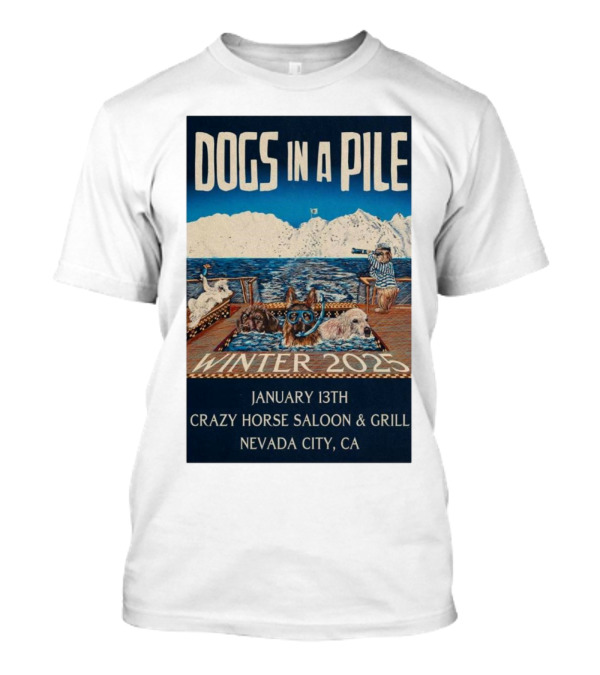 Dogs In A Pile January 13th Winter 2025 Crazy Horse Saloon And Grill Nevada City CA T-Shirt