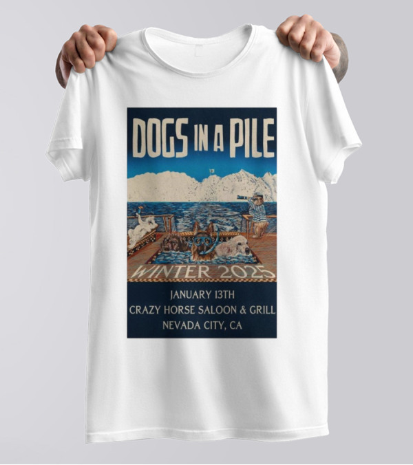 Dogs In A Pile January 13th Winter 2025 Crazy Horse Saloon And Grill Nevada City CA T-Shirt