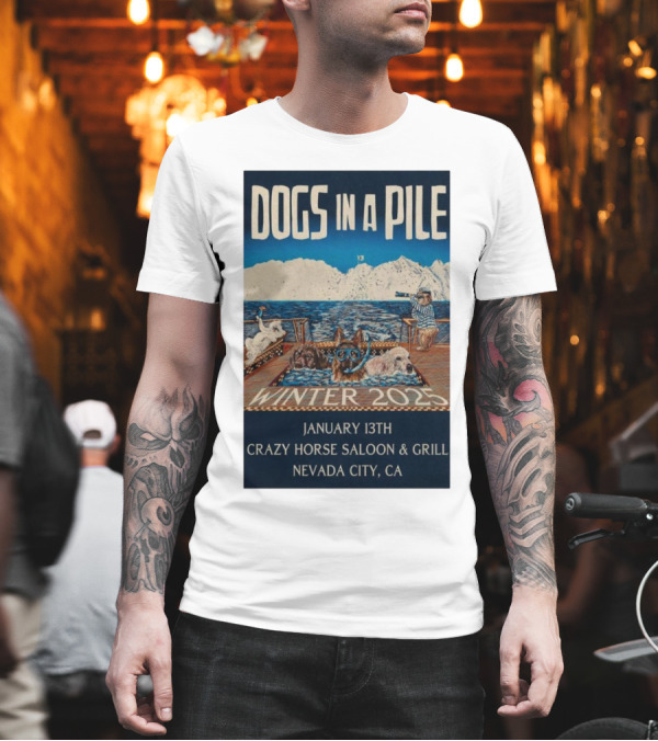 Dogs In A Pile January 13th Winter 2025 Crazy Horse Saloon And Grill Nevada City CA T-Shirt