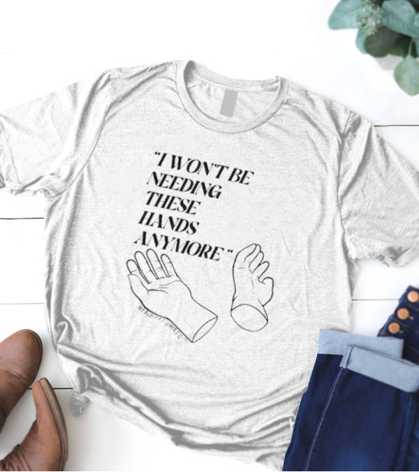 I Won’t Be Needing These Hands Anymore Wittliff T-Shirt