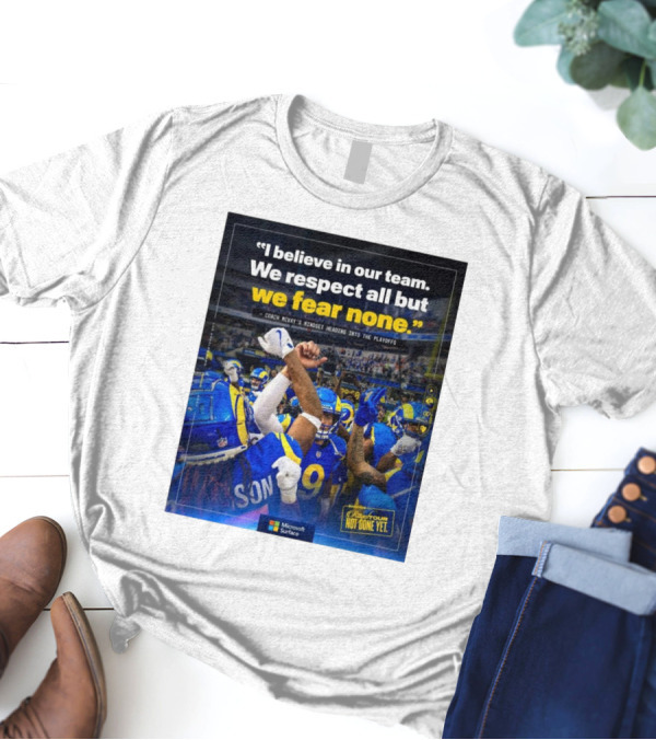 Los Angeles Rams I Believe In Our Team We Respect All But We Fear None Coach Mcvay's Mindset Heading Into The Playoffs Not Done Yet T-Shirt