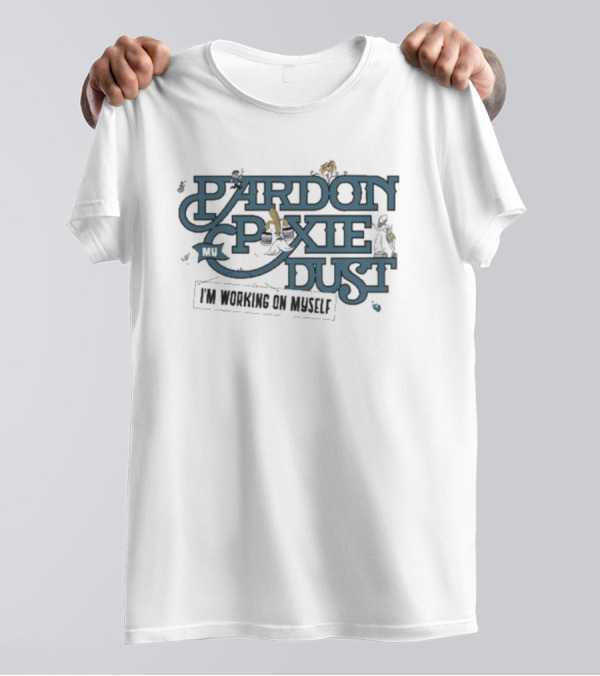 Pardon My Pixie Dust I'm Working On Myself The Lost Bros Fantasy Inspired T-Shirt