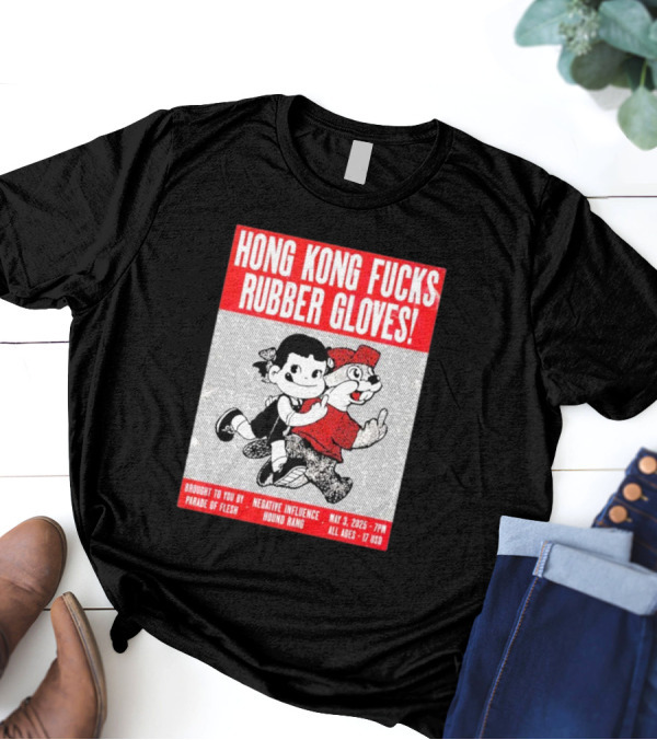 Hong Kong Fucks Rubber Gloves Event May 3 2025 Brought To You By Parade Of Flesh Negative Influence Hound Rang T-Shirt