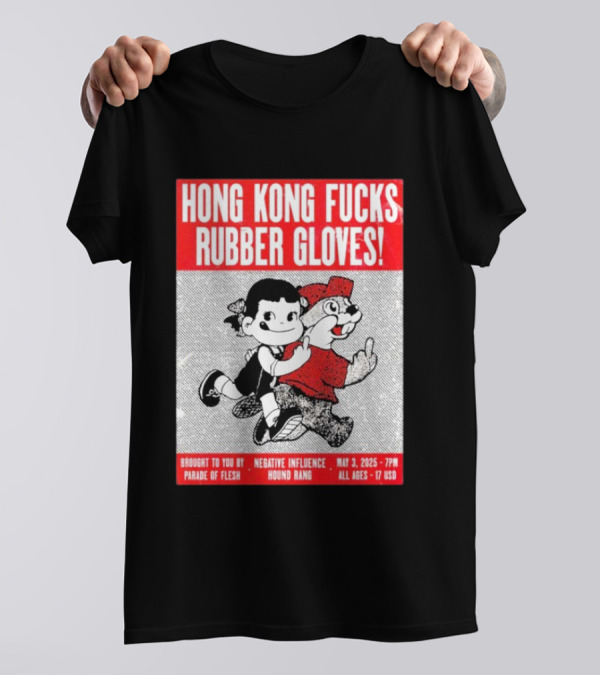 Hong Kong Fucks Rubber Gloves Event May 3 2025 Brought To You By Parade Of Flesh Negative Influence Hound Rang T-Shirt