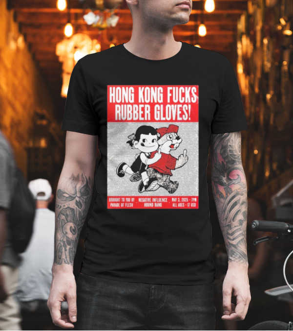 Hong Kong Fucks Rubber Gloves Event May 3 2025 Brought To You By Parade Of Flesh Negative Influence Hound Rang T-Shirt