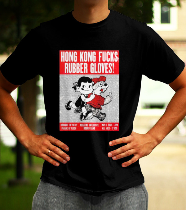Hong Kong Fucks Rubber Gloves Event May 3 2025 Brought To You By Parade Of Flesh Negative Influence Hound Rang T-Shirt