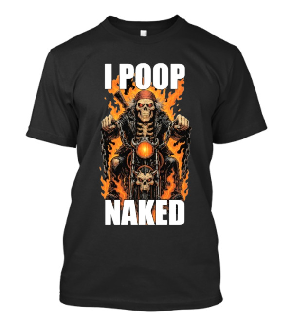 I Poop Naked Skeleton Riding Flaming Motorcycle T-Shirt