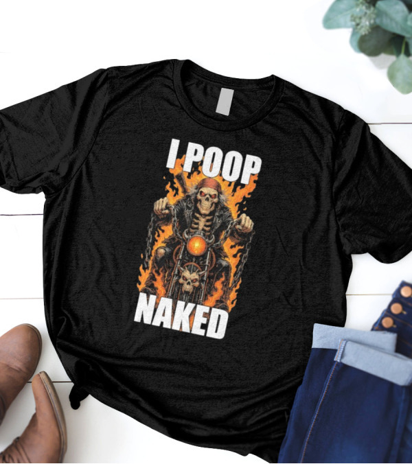I Poop Naked Skeleton Riding Flaming Motorcycle T-Shirt