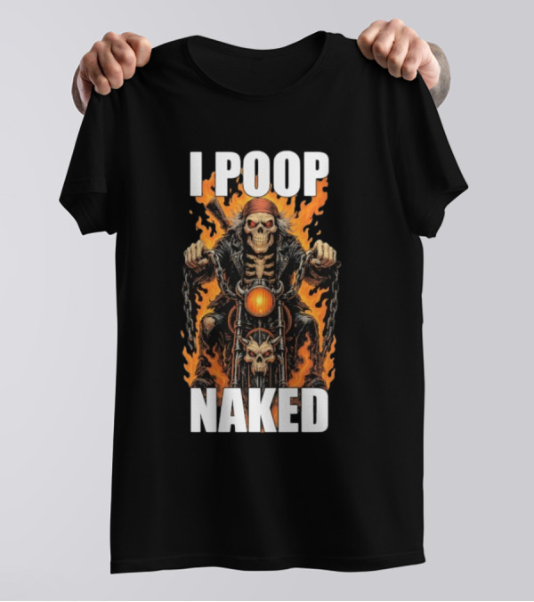 I Poop Naked Skeleton Riding Flaming Motorcycle T-Shirt