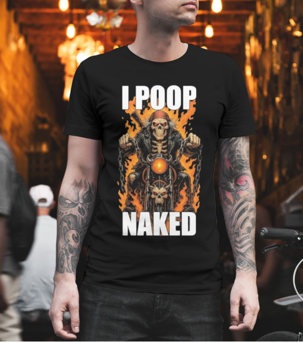 I Poop Naked Skeleton Riding Flaming Motorcycle T-Shirt