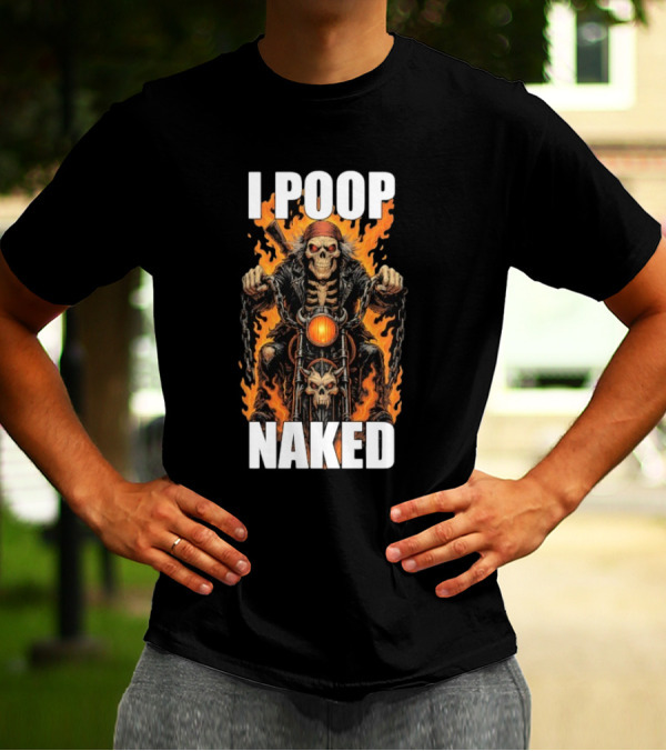 I Poop Naked Skeleton Riding Flaming Motorcycle T-Shirt