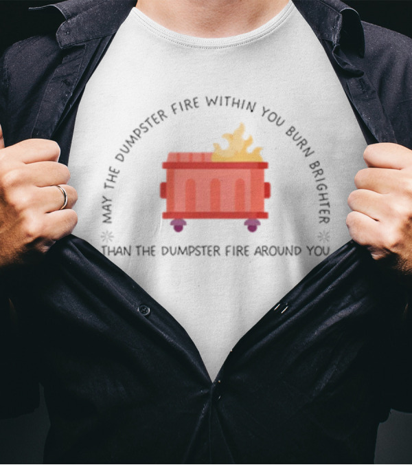 May The Dumpster Fire Within You Burn Brighter Than The Dumpster Fire Around You Flame Icon T-Shirt