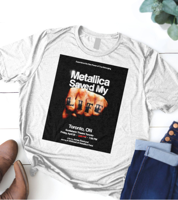 Metallica Saved My Life Toronto ON Scotiabank Theatre Friday April 25 2025 Experience The Raw Power Of True Belonging T-Shirt
