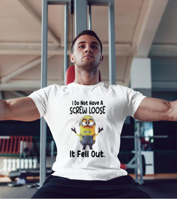 Minion I Do Not Have A Screw Loose It Fell Out Humorous Quote T-Shirt