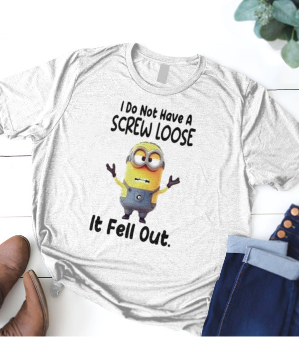 Minion I Do Not Have A Screw Loose It Fell Out Humorous Quote T-Shirt
