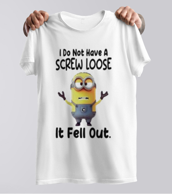 Minion I Do Not Have A Screw Loose It Fell Out Humorous Quote T-Shirt