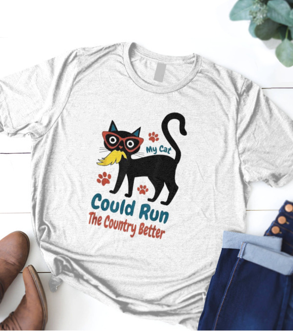 My Cat Could Run The Country Better Cool Cat Glasses And Mustache T-Shirt