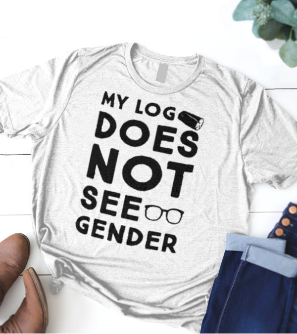 My Log Does Not See Gender T-Shirt