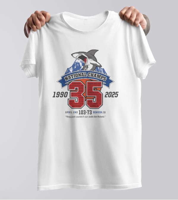 National Champs 1990-2025 35 Anniversary April 2nd 103-73 Denver CO "They Just Couldn’t Run With The Rebels" T-Shirt