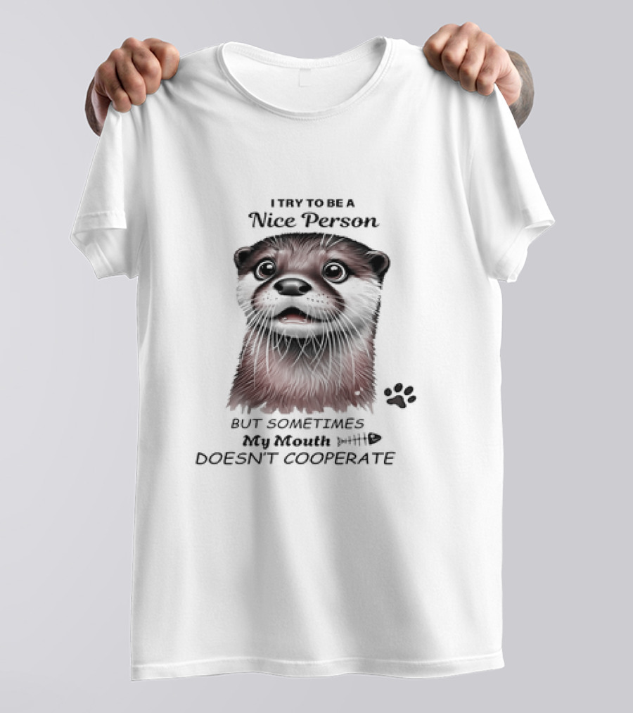 Otter I Try To Be A Nice Person But Sometimes My Mouth Doesn't Cooperate T-Shirt