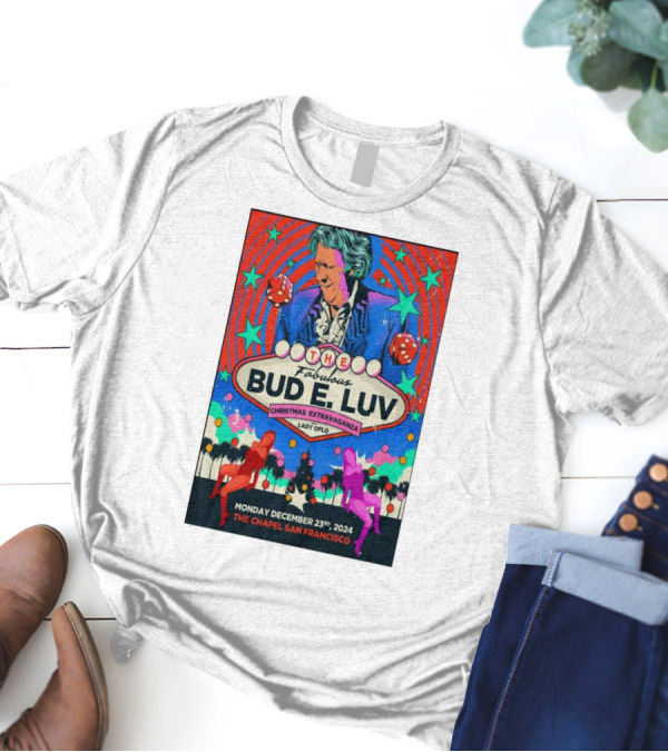 The Fabulous Bud E. Luv Christmas Extravaganza Lady Of Lo The Chapel San Francisco December 23 2024 T-Shirt