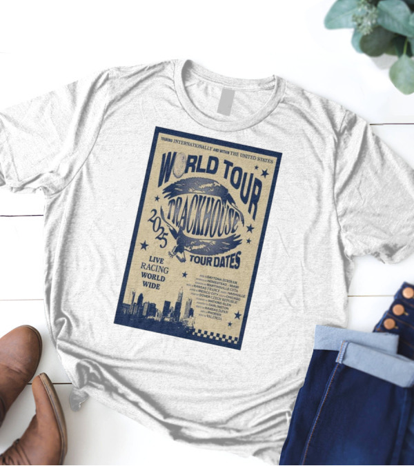 Touring Internationally And Within The United States Trackhouse Racing World Tour 2025 Live Racing Worldwide With Tour Dates T-Shirt
