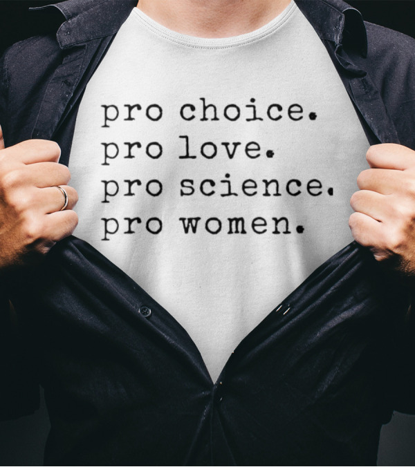 Pro Choice Pro Love Pro Science Pro Women Message T-Shirt