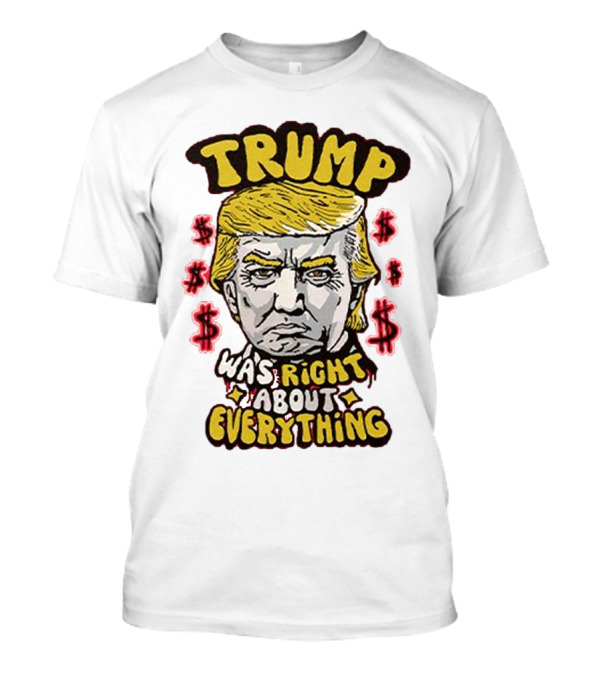 Trump Was Right About Everything Dollar Signs Portrait T-Shirt