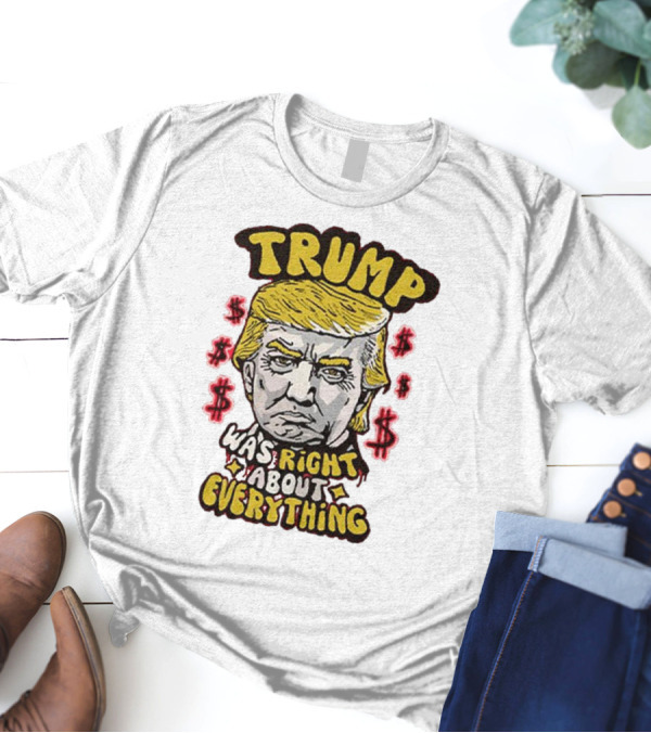 Trump Was Right About Everything Dollar Signs Portrait T-Shirt