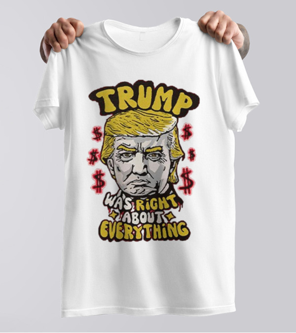Trump Was Right About Everything Dollar Signs Portrait T-Shirt