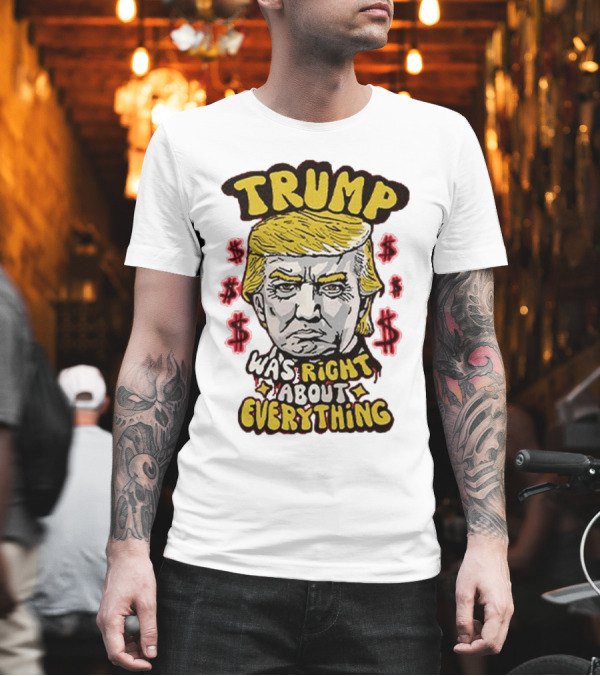 Trump Was Right About Everything Dollar Signs Portrait T-Shirt