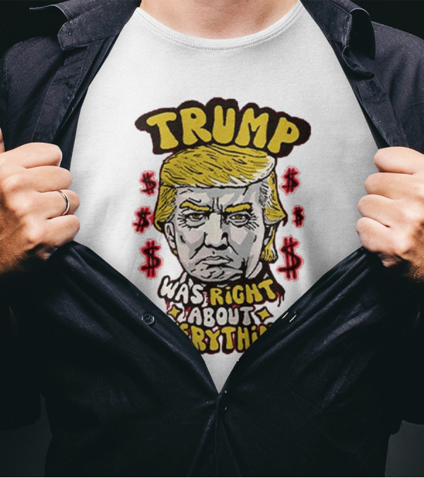 Trump Was Right About Everything Dollar Signs Portrait T-Shirt