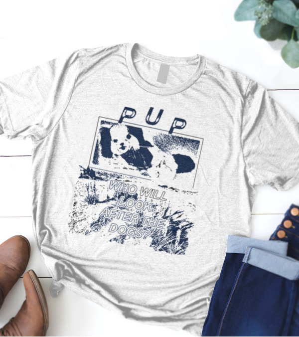 PUP Who Will Look After The Dogs 2025 T-Shirt