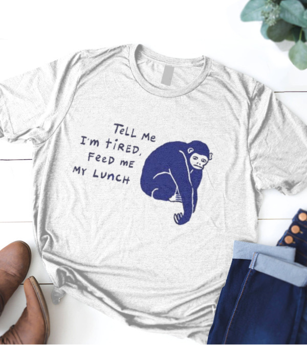 Tell Me I'm Tired Feed Me My Lunch Monkey Illustration T-Shirt