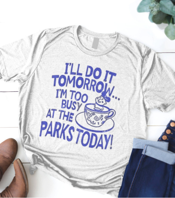 Sage And Sprout I'll Do It Tomorrow I'm Too Busy At The Parks Today Teacup Mouse T-Shirt