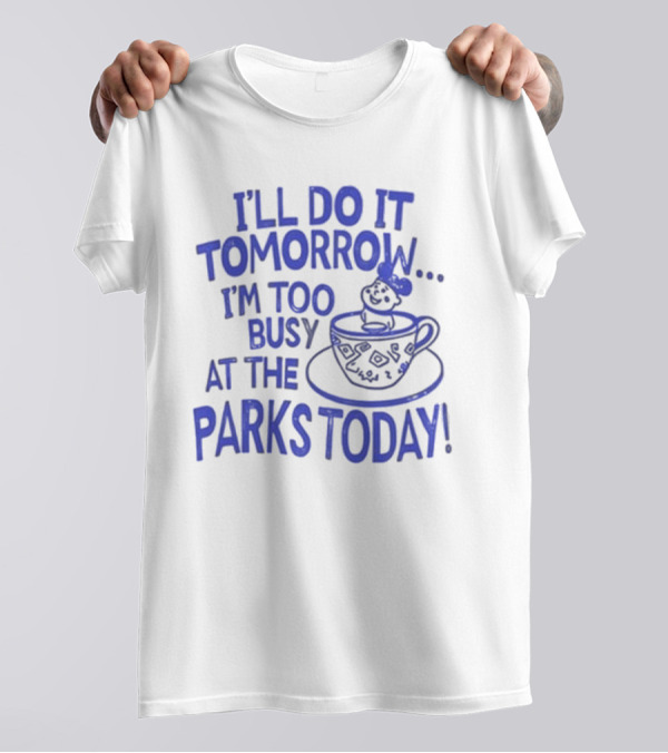 Sage And Sprout I'll Do It Tomorrow I'm Too Busy At The Parks Today Teacup Mouse T-Shirt